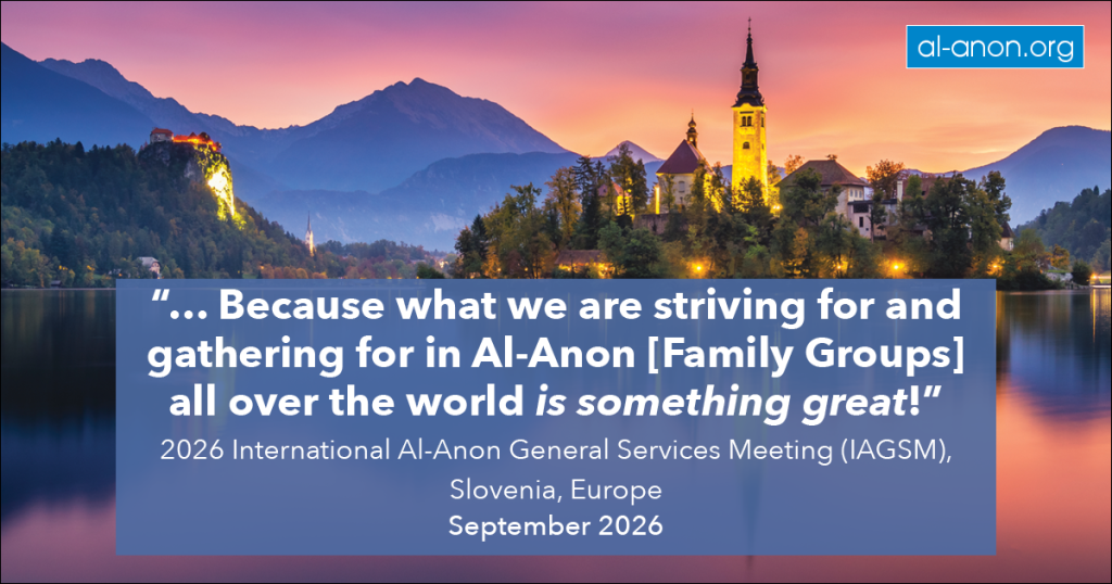 because what we are striving for and gathering for in Al-Anon [Family Groups] all over the world is something great!
